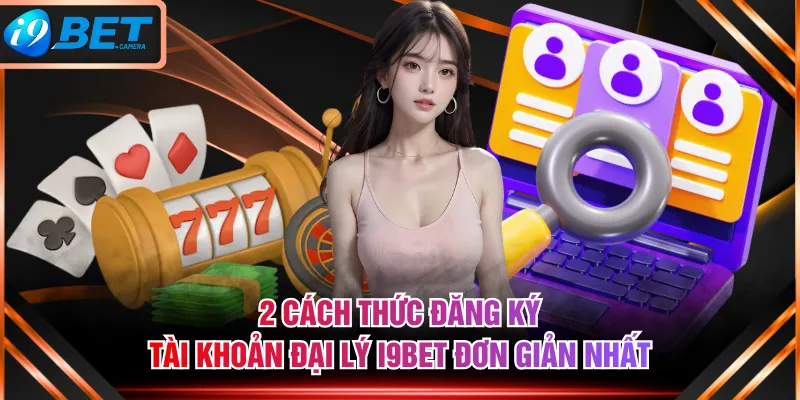 2 cách thức đăng ký tài khoản đại lý I9BET đơn giản nhất 2 cách thức đăng ký tài khoản đại lý I9BET đơn giản nhất