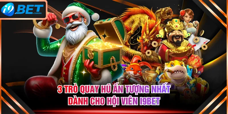 3 trò quay hũ ấn tượng nhất dành cho hội viên I9BET