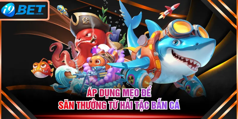 Áp dụng mẹo để săn thưởng từ Hải Tặc Bắn Cá