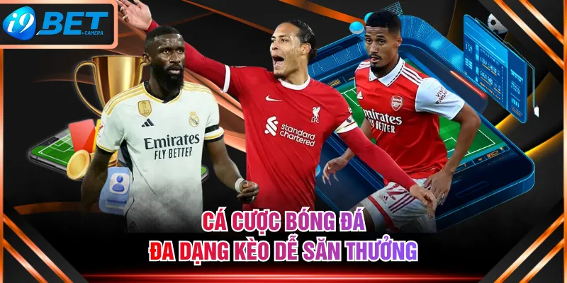 Cá cược bóng đá đa dạng kèo dễ săn thưởng