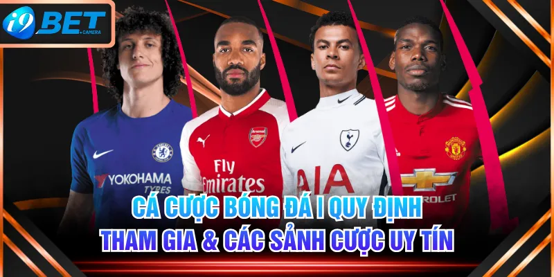 Cá Cược Bóng Đá | Quy Định Tham Gia & Các Sảnh Cược Uy Tín