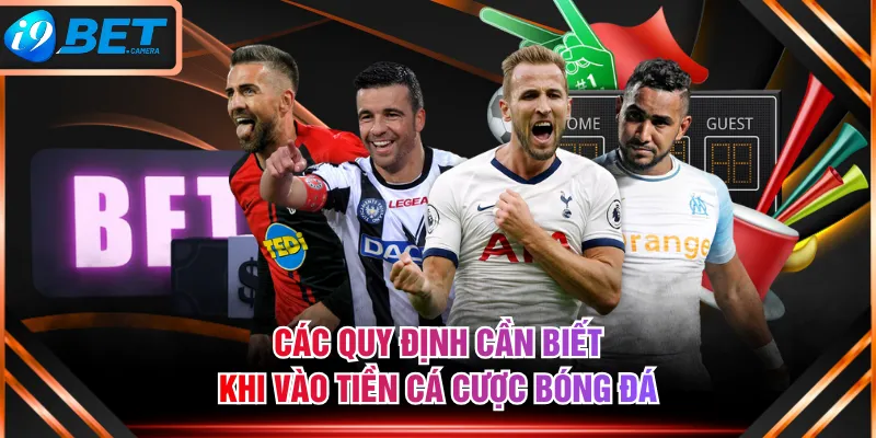 Các quy định cần biết khi vào tiền cá cược bóng đá