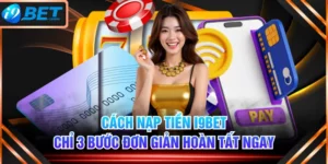 Cách Nạp Tiền I9BET Chỉ 3 Bước Đơn Giản Hoàn Tất Ngay