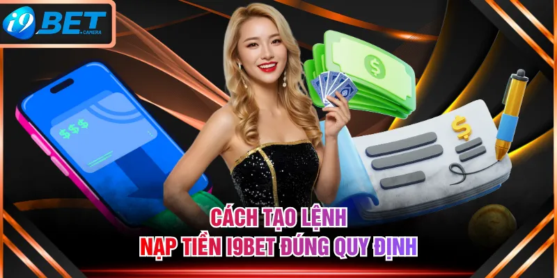 Cách tạo lệnh nạp tiền I9BET đúng quy định