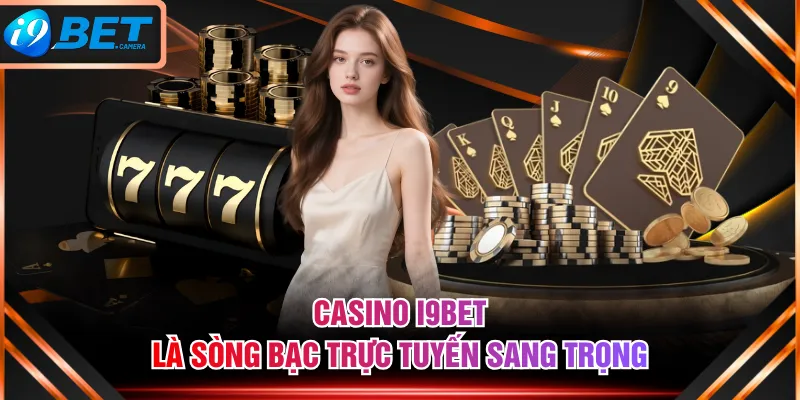 Casino I9BET là sòng bạc trực tuyến sang trọng