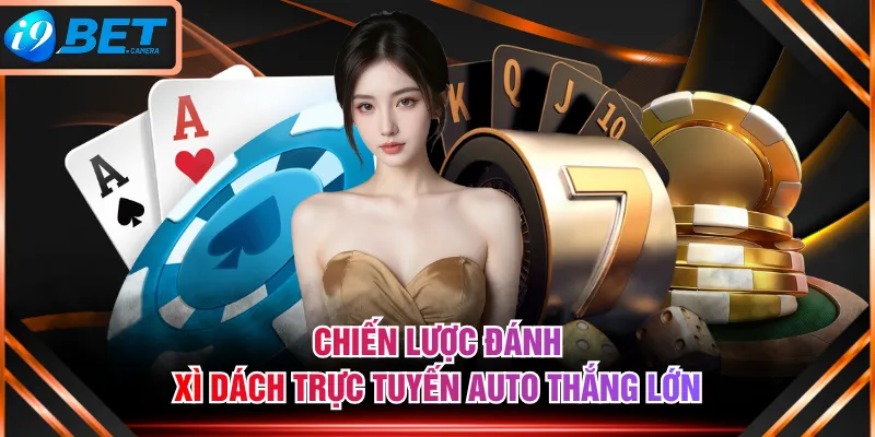 Chiến lược đánh Xì Dách trực tuyến auto thắng lớn