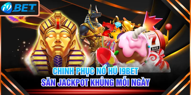 Chinh Phục Nổ Hũ I9BET - Săn Jackpot Khủng Mỗi Ngày