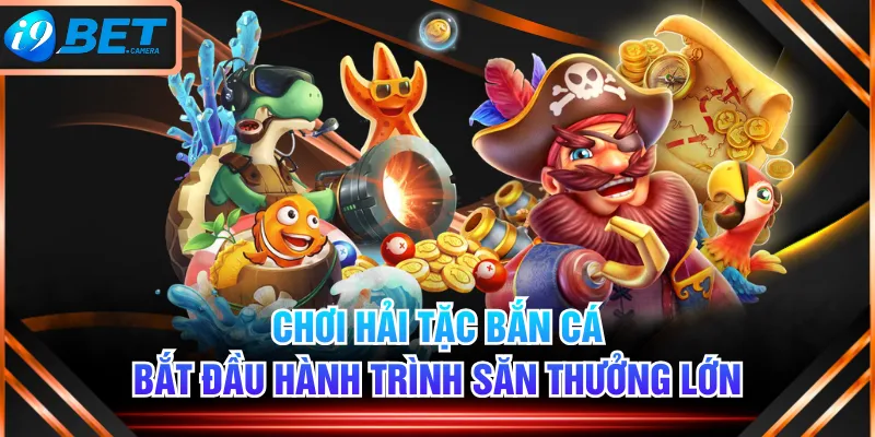 Chơi Hải Tặc Bắn Cá - Bắt Đầu Hành Trình Săn Thưởng Lớn