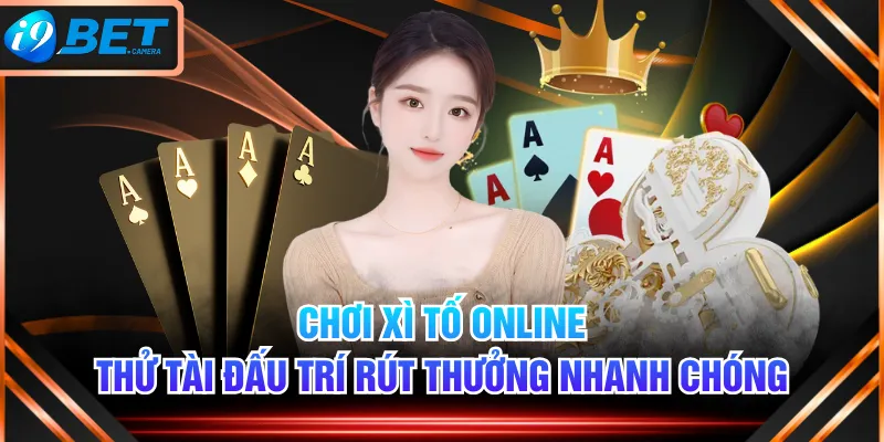 Chơi Xì Tố Online Thử Tài Đấu Trí Rút Thưởng Nhanh Chóng