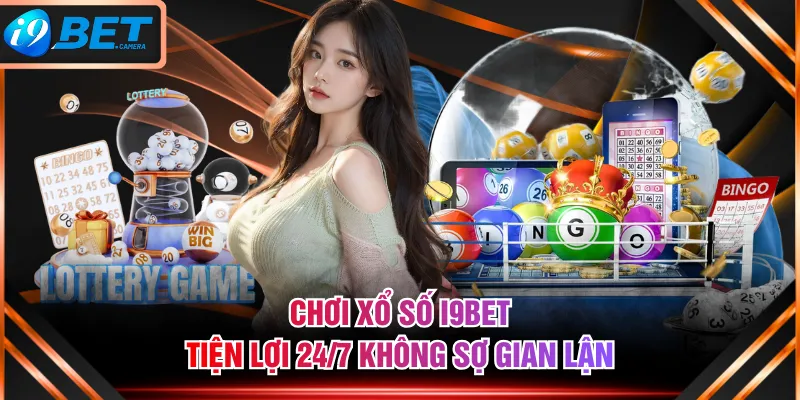 Chơi xổ số I9BET tiện lợi 24/7 không sợ gian lận
