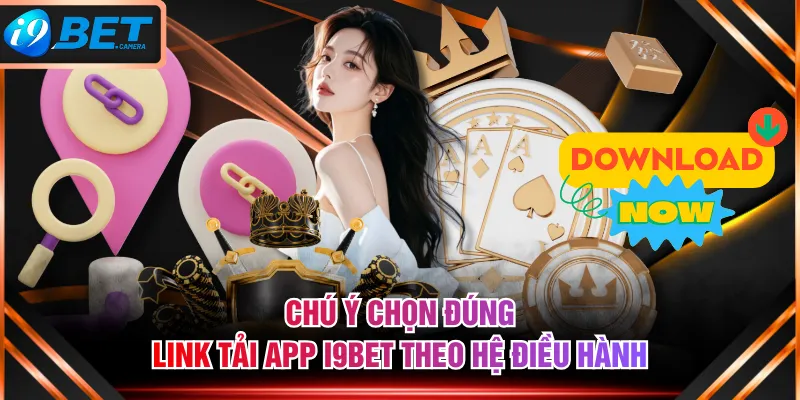 Chú ý chọn đúng link tải app I9BET theo hệ điều hành