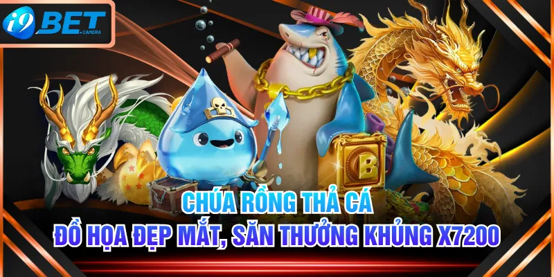 Chúa Rồng Thả Cá Đồ Họa Đẹp Mắt, Săn Thưởng Khủng X7200
