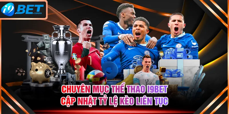 Chuyên mục Thể Thao I9BET cập nhật tỷ lệ kèo liên tục