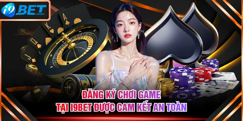 Đăng ký chơi game tại I9BET được cam kết an toàn