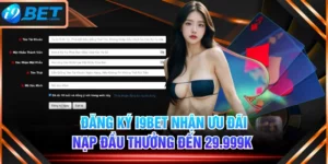 Đăng Ký I9BET Nhận Ưu Đãi Nạp Đầu Thưởng Đến 29.999K 