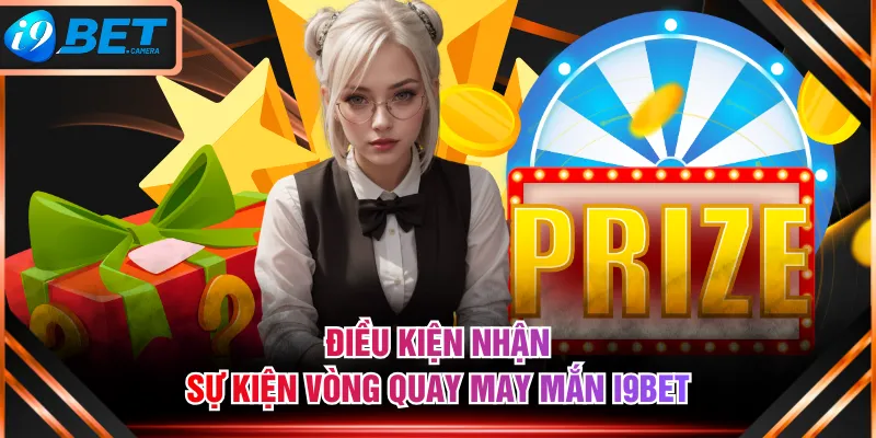 Điều kiện nhận sự kiện vòng quay may mắn I9BET