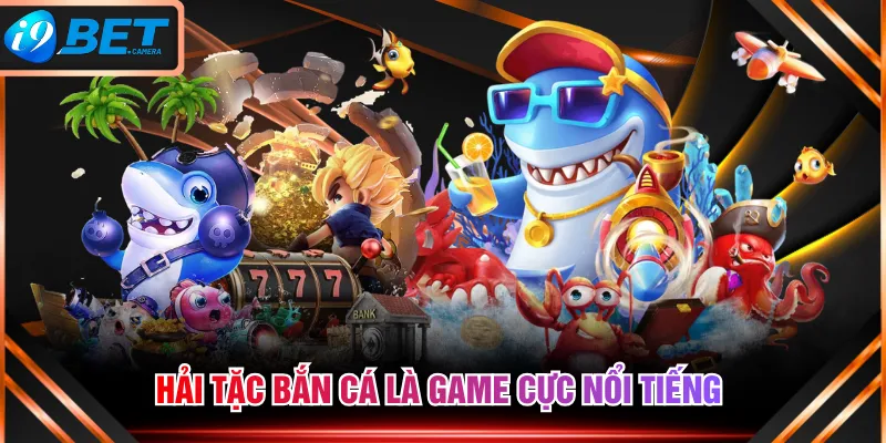 Hải Tặc Bắn Cá là game cực nổi tiếng