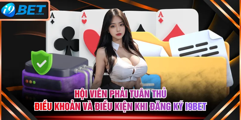 Hội viên phải tuân thủ điều khoản và điều kiện khi đăng ký I9BET