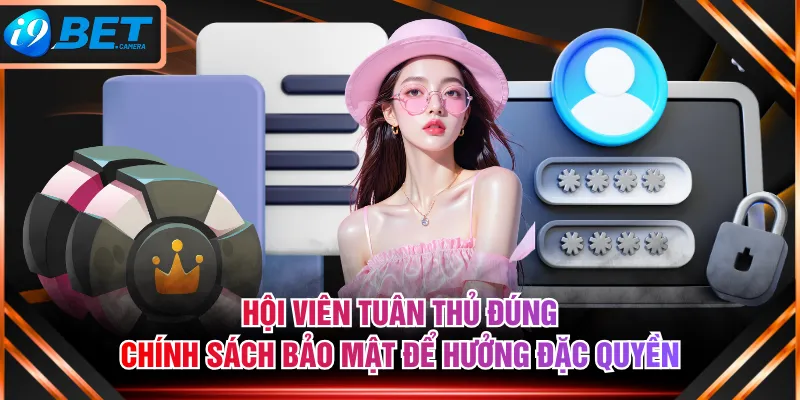 Hội viên tuân thủ đúng chính sách bảo mật để hưởng đặc quyền Hội viên tuân thủ đúng chính sách bảo mật để hưởng đặc quyền