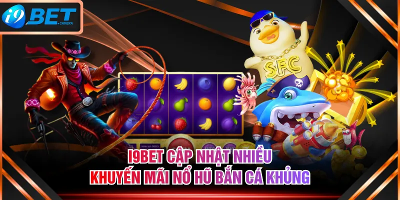 I9BET cập nhật nhiều khuyến mãi Nổ Hũ Bắn Cá khủng I9BET cập nhật nhiều khuyến mãi Nổ Hũ Bắn Cá khủng
