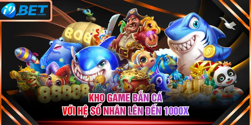 Kho game Bắn Cá với hệ số nhân lên đến 1000X Kho game Bắn Cá với hệ số nhân lên đến 1000X