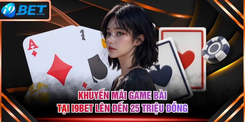 Khuyến mãi game bài tại I9BET lên đến 25 triệu đồng