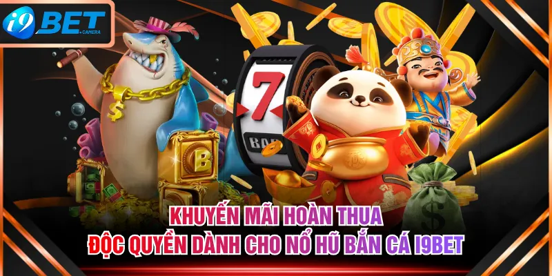 Khuyến mãi hoàn thua độc quyền dành cho Nổ Hũ Bắn Cá I9BET Khuyến mãi hoàn thua độc quyền dành cho Nổ Hũ Bắn Cá I9BET