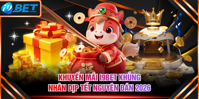 Khuyến mãi I9BET khủng nhân dịp Tết Nguyên Đán 2026