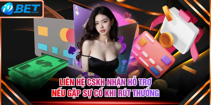 Liên hệ CSKH nhận hỗ trợ nếu gặp sự cố khi rút thưởng