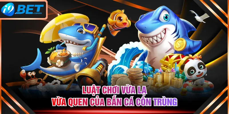 Luật chơi vừa lạ vừa quen của Bắn Cá Côn Trùng