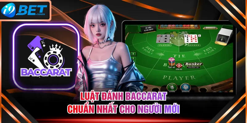 Luật đánh Baccarat chuẩn nhất cho người mới Luật đánh Baccarat chuẩn nhất cho người mới