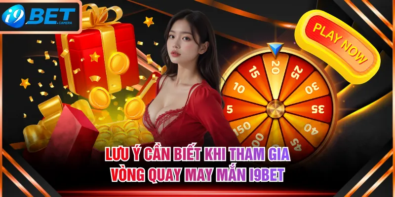 Lưu ý cần biết khi tham gia vòng quay may mắn I9BET