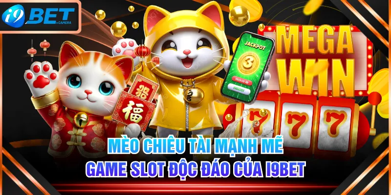 Mèo Chiêu Tài Mạnh Mẽ - Game Slot Độc Đáo Của I9BET