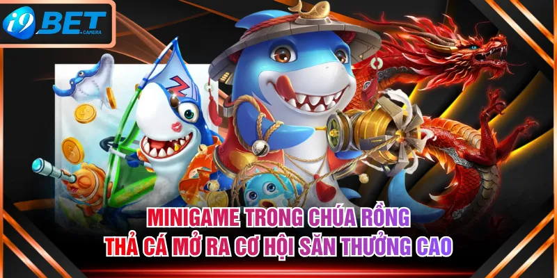 Minigame trong Chúa Rồng Thả Cá mở ra cơ hội săn thưởng cao Minigame trong Chúa Rồng Thả Cá mở ra cơ hội săn thưởng cao