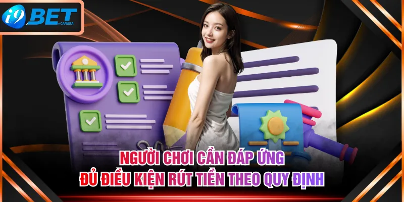 Người chơi cần đáp ứng đủ điều kiện rút tiền theo quy định