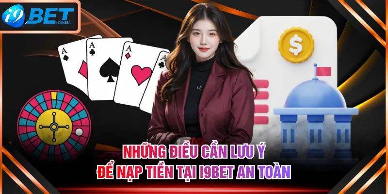 Những điều cần lưu ý để nạp tiền tại I9BET an toàn