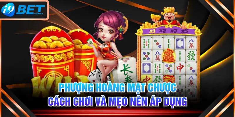 Phượng Hoàng Mạt Chược - Cách Chơi Và Mẹo Nên Áp Dụng