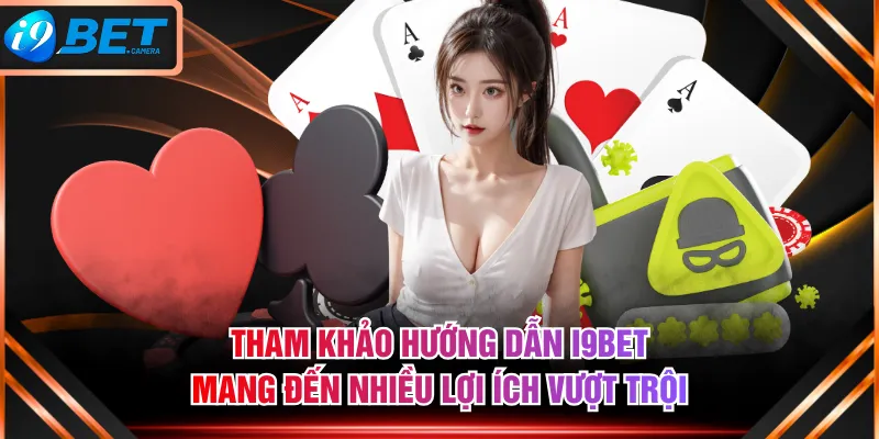 Tham khảo hướng dẫn I9BET mang đến nhiều lợi ích vượt trội