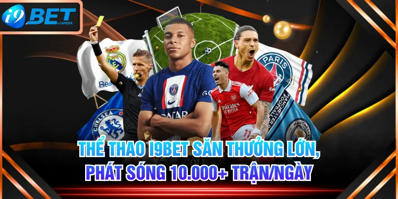 Thể Thao I9BET Săn Thưởng Lớn, Phát Sóng 10.000+ Trận/Ngày