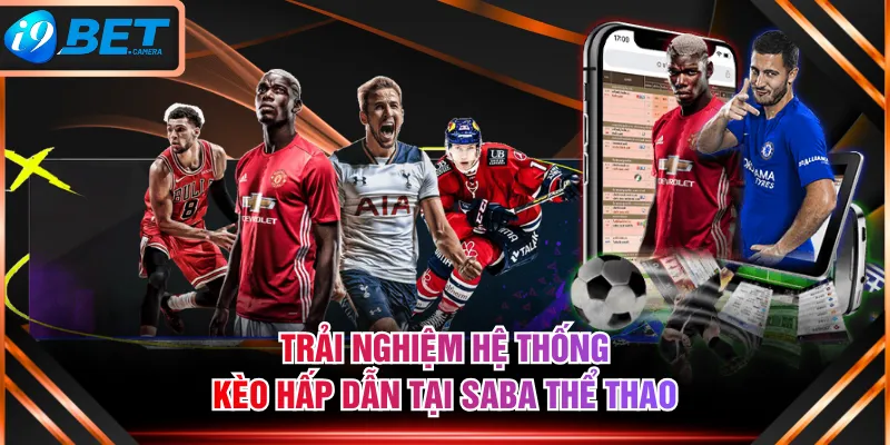 Trải nghiệm hệ thống kèo hấp dẫn tại SABA Thể Thao