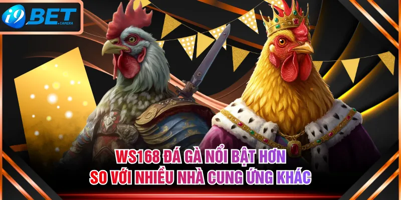 WS168 Đá Gà nổi bật hơn so với nhiều nhà cung ứng khác