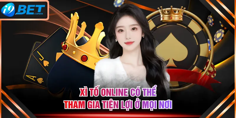Xì Tố online có thể tham gia tiện lợi ở mọi nơi