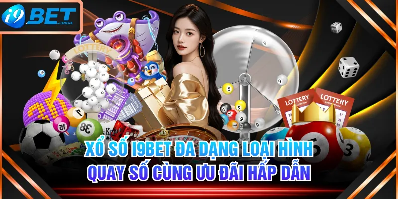 Xổ Số I9BET Đa Dạng Loại Hình Quay Số Cùng Ưu Đãi Hấp Dẫn